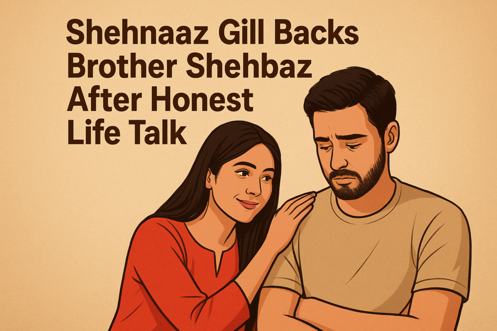 Shehnaaz Gill Backs Brother Shehbaz